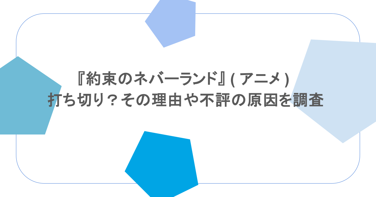 『約束のネバーランド』 ( アニメ ) 打ち切り？その理由や不評の原因を調査