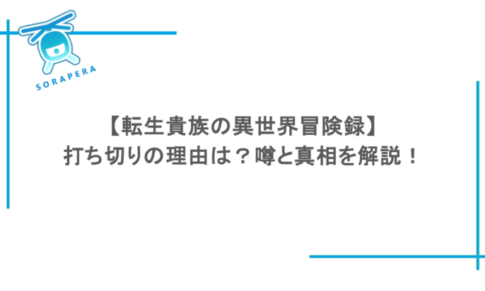 【転生貴族の異世界冒険録】打ち切りの理由は?噂と真相を解説!