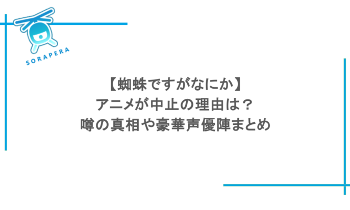 【蜘蛛ですがなにか】アニメが中止の理由は？噂の真相や豪華声優陣まとめ