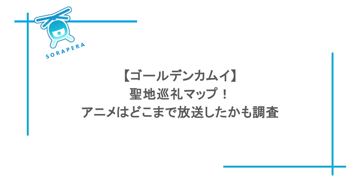 【ゴールデンカムイ】聖地巡礼マップ!アニメはどこまで放送したかも調査