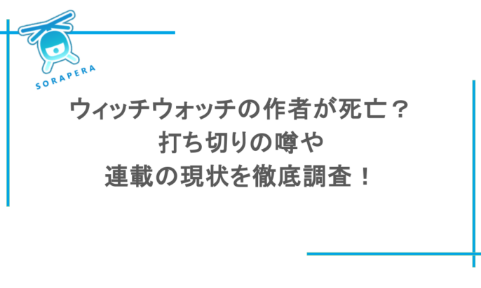 ウィッチウォッチの作者が死亡？打ち切りの噂や連載の現状を徹底調査！