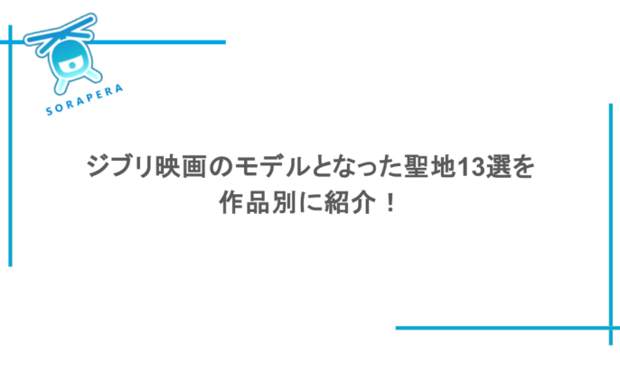 ジブリ映画のモデルとなった聖地13選を作品別に紹介！