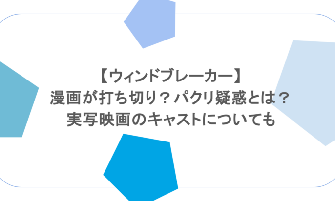 【ウィンドブレーカー】漫画が打ち切り?パクリ疑惑とは?実写映画のキャストについても